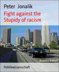 Fight against the Stupidy of racism - Peter Jonalik - E-Book