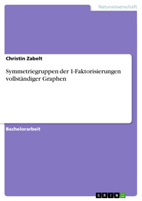 Symmetriegruppen der 1-Faktorisierungen vollständiger Graphen - Christin Zabelt - E-Book