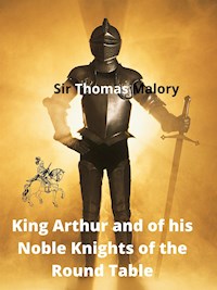 King Arthur And Of His Noble Knights Of The Round Table - Sir Thomas Malory - E-Book