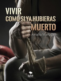Vivir como si ya hubieras muerto - Amalia Marugán - E-Book
