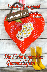 Die Liebe kommt in Gummistiefeln - Isabella Lovegood - E-Book