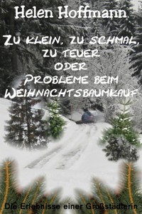 Zu klein, zu schmal, zu teuer oder Probleme beim Weihnachtsbaumkauf - Helen Hoffmann - E-Book