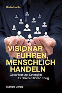 Visionär führen, menschlich handeln - Martin Hodler - E-Book
