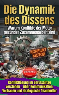 Die Dynamik des Dissens: Warum Konflikte der Motor gesunder Zusammenarbeit sind - Florian Huber - E-Book