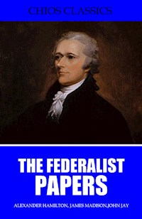 The Federalist Papers - Alexander Hamilton - E-Book