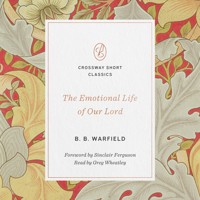 The Emotional Life of Our Lord - B. B. Warfield - Hörbuch