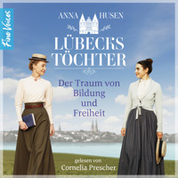Der Traum von Bildung und Freiheit - Lübecks Töchter, Band 1 (ungekürzt) - Anna Husen - Hörbuch