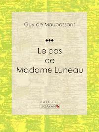 Le cas de Madame Luneau - Ligaran - E-Book