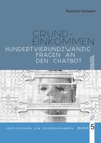 Hundertvierundzwanzig Fragen zum Bedingungslosen Grundeinkommen - Reinhard Schwark - E-Book