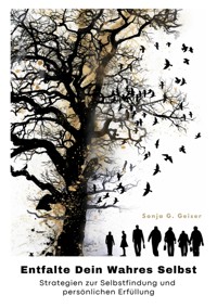 Entfalte Dein Wahres Selbst - Sonja G. Geiser - E-Book