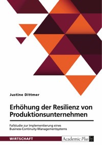 Erhöhung der Resilienz von Produktionsunternehmen. Fallstudie zur Implementierung eines Business-Continuity-Managementsystems - Justine Dittmer - E-Book