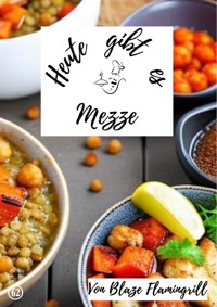 Heute gibt es - Mezze - Blaze Flamingrill - E-Book