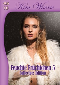 Feuchte Früchtchen 5 - Wixxx Kim - E-Book