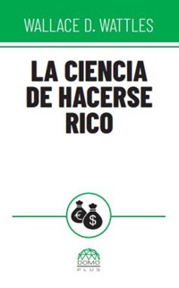 La ciencia de hacerse rico - Wallace D. Wattles - E-Book