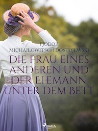 Die Frau eines anderen und der Ehemann unter dem Bett - Fjodor M Dostojewski - E-Book
