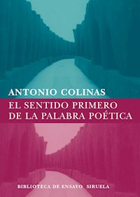 El sentido primero de la palabra poética - Antonio Colinas - E-Book