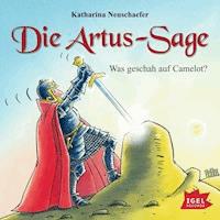 Die Artus-Sage. Was geschah auf Camelot? - Katharina Neuschaefer - Hörbuch