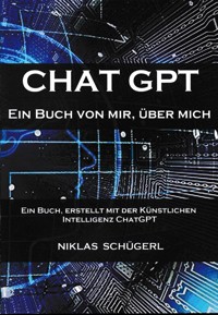CHAT GPT - Ein Buch von mir. Über mich - Niklas Schügerl - E-Book