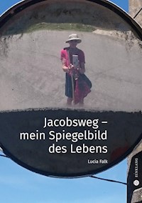 Jacobsweg - Spiegelbild meines Lebens - Lucia Falk - E-Book