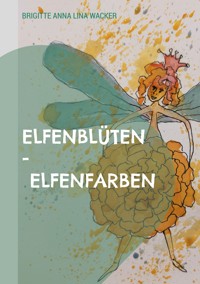 Elfenblüten - Elfenfarben - Brigitte Anna Lina Wacker - E-Book
