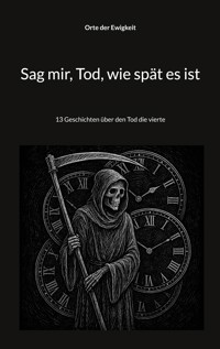 Sag mir, Tod, wie spät es ist - Orte der Ewigkeit - E-Book