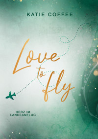 Love to fly: Herz im Landeanflug - Katie Coffee - E-Book
