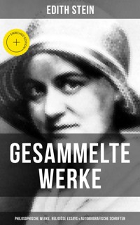 Gesammelte Werke: Philosophische Werke, Religiöse Essays & Autobiografische Schriften - Edith Stein - E-Book