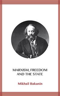 Marxism, Freedom and the State - Mikhail Bakunin - kostenlos E-Book