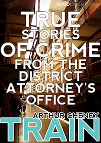 True Stories of Crime From the District Attorney's Office - Arthur Cheney	Train - E-Book