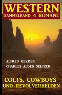 Colts, Cowboys und Revolverhelden: Western Sammelband 4 Romane - Alfred Bekker - E-Book