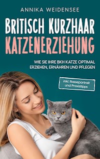 Britisch Kurzhaar Katzenerziehung - Annika Weidensee - E-Book