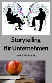 Storytelling für Unternehmen - Andre Sternberg - E-Book