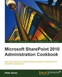 Microsoft SharePoint 2010 Administration Cookbook - Peter Serzo - E-Book