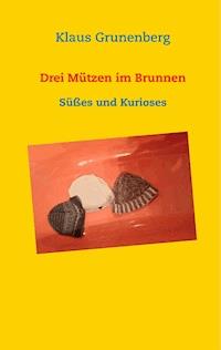 Drei Mützen im Brunnen - Klaus Grunenberg - E-Book