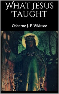 What Jesus Taught - Osborne J. P. Widtsoe - E-Book