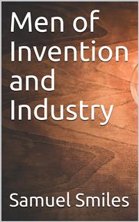 Men of Invention and Industry - Samuel Smiles - E-Book