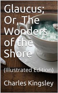 Glaucus; Or, The Wonders of the Shore - Charles Kingsley - E-Book