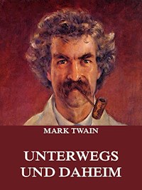 Unterwegs und Daheim - Mark Twain - E-Book
