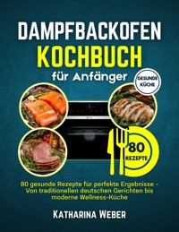 Dampfbackofen Kochbuch für Anfänger - Katharina Weber - E-Book