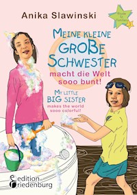 Meine kleine große Schwester macht die Welt sooo bunt! My little big sister makes the world sooo colorful! - Anika Slawinski - E-Book