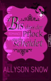 Bis dass der Pflock euch scheidet - Allyson Snow - E-Book