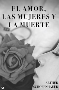 El Amor, las Mujeres y la Muerte - Arthur Schopenhauer - E-Book