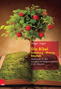 Die Bibel: Entstehung – Wirkung – Botschaft - Holger Zeigan - E-Book
