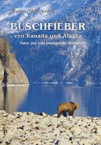 Buschfieber - von Kanada und Alaska - Heimo Dobrovolny - E-Book