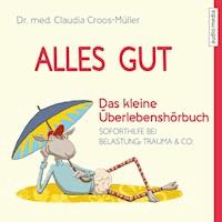 Alles gut - Das kleine Überlebenshörbuch. Soforthilfe bei Belastung, Trauma & Co. - Claudia Croos-Müller - Hörbuch