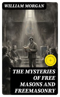 The Mysteries of Free Masons and Freemasonry - William Morgan - E-Book