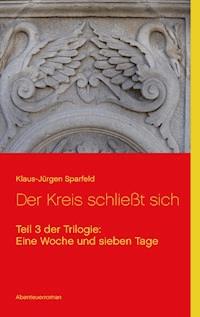Eine Woche und sieben Tage - Der Kreis schließt sich - Klaus-Jürgen Sparfeld - E-Book