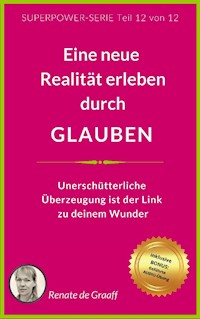 GLAUBEN - eine neue Realität erleben - Renate de Graaff - E-Book