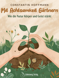 Mit Achtsamkeit Gärtnern - Constantin Hoffmann - E-Book