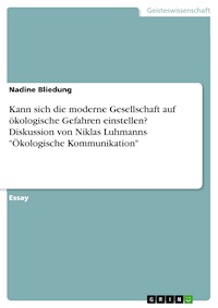 Kann sich die moderne Gesellschaft auf ökologische Gefahren einstellen? Diskussion von Niklas Luhmanns "Ökologische Kommunikation" - Nadine Bliedung - E-Book